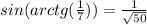 sin(arctg(\frac{1}{7} ))=\frac{1}{\sqrt{50} }