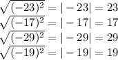 \sqrt{( - 23) ^{2} } = | - 23| = 23 \\ \sqrt{( - 17)^{2} } = | - 17| = 17 \\ \sqrt{( - 29) ^{2} } = | - 29| = 29 \\ \sqrt{( - 19 )^{2} } = | - 19| = 19