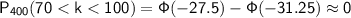 \sf P_{400}(70<k<100)=\Phi(-27.5)-\Phi(-31.25)\approx 0