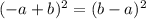 (-a + b)^2 = ( b - a )^2