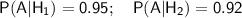 \sf P(A|H_1)=0.95;~~~ P(A|H_2)=0.92