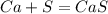 Ca + S = CaS