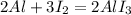 2Al + 3I_2 = 2AlI_3