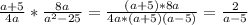 \frac{a+5}{4a}*\frac{8a}{a^{2} -25}=\frac{(a+5)*8a}{4a*(a+5)(a-5)}=\frac{2}{a-5}