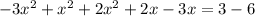 - 3x^{2} + {x}^{2} + 2 {x}^{2} + 2x - 3x = 3 - 6