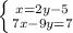 \left \{ {{x=2y-5} \atop {7x-9y=7}} \right.