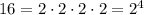 16 = 2 \cdot 2 \cdot 2 \cdot 2 = 2^4