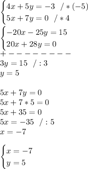 \begin{cases} 4x+5y=-3\ \ /*(-5) \\ 5x+7y=0\ \ / *4\end{cases}\\\\ \begin{cases} -20x-25y=15 \\ 20x+28y=0\end{cases}\\+--------\\3y=15\ \ /:3\\y=5\\\\5x+7y=0\\5x+7*5=0\\5x+35=0\\5x=-35\ \ /:5\\x=-7\\\\\begin{cases} x=-7 \\ y=5\end{cases}