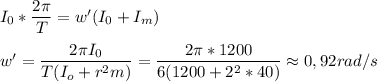 I_0*\dfrac{2\pi}{T} =w'(I_0+I_m)\\ \\ w'=\dfrac{2\pi I_0}{T(I_o+r^2m)} = \dfrac{2\pi *1200}{6(1200+2^2*40)} \approx 0,92 rad/s