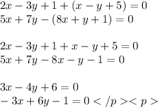 2x - 3y + 1 + (x - y + 5) = 0 \\ 5x + 7y - (8x + y + 1) = 0 \\ \\ 2x - 3y + 1 + x - y + 5 = 0 \\ 5x + 7y - 8x - y - 1 = 0 \\ \\ 3x - 4y + 6 = 0 \\ - 3x + 6y - 1 = 0</p<p