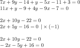 7x + 9y - 14 + y - 5x - 11 + 3 = 0 \\ 11x + y - 9 + 4y - 9x - 7 = 0 \\ \\ 2x + 10y - 22 = 0 \\ 2x + 5y - 16 = 0 \: \: | \times ( - 1)\\ \\ 2x + 10y - 22 = 0 \\ - 2x - 5y + 16 = 0