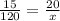 \frac{15}{120} = \frac{20}{x}