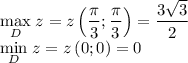 \displaystyle\large\underset{D}\max\;{z}=z\left({\pi\over3};{\pi\over3}\right)={3\sqrt{3}\over2}\\ \underset{D}\min\;{z}=z\left(0;0\right)=0