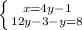 \left \{ {{x=4y-1} \atop {12y-3-y=8}} \right.