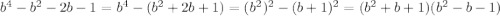 b^4-b^2-2b-1=b^4-(b^2+2b+1)=(b^2)^2-(b+1)^2=(b^2+b+1)(b^2-b-1)