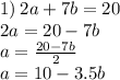 1) \: 2a + 7b = 20 \\ 2a = 20 - 7b \\ a = \frac{20 - 7b}{2} \\ a = 10 - 3.5b