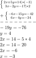 \left \{ {{2x+5y=14}|*(-3) \atop {3x-2y=-17}|*2} \right.\\\\+\left \{ {{-6x-15y=-42} \atop {6x-4y=-34}} \right.\\--------\\-19y=-76\\y=4\\2x=14-5*4\\2x=14-20\\2x=-6\\x=-3