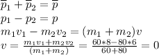 \overline p_{1} +\overline p_{2} = \overline p\\ p_{1} - p_{2} = p\\ m_{1}v_{1}-m_{2}v_{2}=(m_{1}+m_{2})v\\ v = \frac{m_{1}v_{1}+m_{2}v_{2}}{(m_{1}+m_{2})}= \frac{60*8-80*6}{60+80} = 0\\