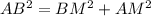 AB^2=BM^2+AM^2 