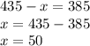 435-x=385 \\ x = 435 - 385 \\ x = 50