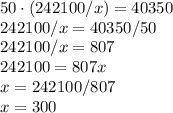 50\cdot(242100/x)=40350\\242100/x=40350/50\\242100/x=807\\242100=807x\\x=242100/807\\x=300