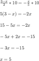 \frac{3-x}{2}*10=-\frac{x}{5}*10\\\\5(3-x)=-2x\\\\15-5x=-2x\\\\-5x+2x=-15\\\\-3x=-15\\\\x=5