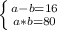  \left \{ {{a-b=16} \atop {a*b=80}} \right. 