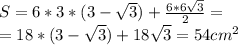 S=6*3*(3-\sqrt{3})+ \frac{6*6\sqrt{3} }{2} =\\=18*(3-\sqrt{3})+18\sqrt{3} =54 cm^{2}