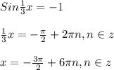 Sin\frac{1}{3}x=-1\\\\\frac{1}{3}x=-\frac{\pi }{2}+2\pi n,n\in z\\\\x=-\frac{3\pi }{2}+6\pi n,n\in z