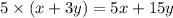 5 \times (x + 3y) = 5x + 15y