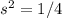 s^2=1/4