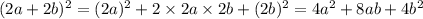 (2a + 2b) {}^{2} = (2a) { }^{2} + 2 \times 2a \times 2b + (2b) {}^{2} = 4 {a}^{2} + 8ab + 4b {}^{2}