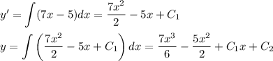 y'=\displaystyle \int (7x-5)dx=\dfrac{7x^2}{2}-5x+C_1\\ \\ y=\int \left(\dfrac{7x^2}{2}-5x+C_1\right)dx=\dfrac{7x^3}{6}-\dfrac{5x^2}{2}+C_1x+C_2