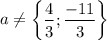 a\ne \begin{Bmatrix} \dfrac{4}{3} ;\dfrac{-11}{3} \end{Bmatrix}