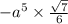 - a {}^{5} \times \frac{ \sqrt{7} }{6}