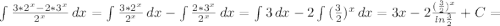 \int {\frac{3*2^x-2*3^x}{2^x} \, dx =\int {\frac{3*2^x}{2^x} \, dx - \int {\frac{2*3^x}{2^x} \, dx= \int {3} \, dx - 2 \int {(\frac{3}{2})^x} \, dx= 3x -2 \frac{(\frac{3}{2})^x}{ln\frac{3}{2}} +C=