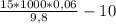 \frac{15*1000*0,06}{9,8} - 10