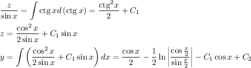 \displaystyle \dfrac{z}{\sin x}=\int {\rm ctg}\, xd\left({\rm ctg}\, x\right)=\dfrac{{\rm ctg}^2x}{2}+C_1\\ \\ z=\dfrac{\cos^2x}{2\sin x}+C_1\sin x\\ \\ y=\int \left(\dfrac{\cos^2x}{2\sin x}+C_1\sin x\right)dx=\dfrac{\cos x}{2}-\dfrac{1}{2}\ln\bigg|\dfrac{\cos \frac{x}{2}}{\sin \frac{x}{2}}\bigg|-C_1\cos x+C_2