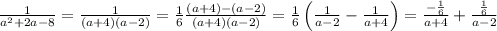 \frac{1}{a^2+2a-8}=\frac{1}{(a+4)(a-2)}=\frac{1}{6}\frac{(a+4)-(a-2)}{(a+4)(a-2)}=\frac{1}{6}\left(\frac{1}{a-2}-\frac{1}{a+4}\right)=\frac{-\frac{1}{6}}{a+4}+\frac{\frac{1}{6}}{a-2}