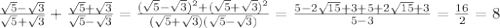 \frac{\sqrt{5}-\sqrt{3}}{\sqrt{5}+\sqrt{3}}+\frac{\sqrt{5}+\sqrt{3}}{\sqrt{5}-\sqrt{3}}=\frac{(\sqrt{5}-\sqrt{3})^2+(\sqrt{5}+\sqrt{3})^2}{(\sqrt{5}+\sqrt{3})(\sqrt{5}-\sqrt{3})}=\frac{5-2\sqrt{15}+3+5+2\sqrt{15}+3}{5-3}=\frac{16}{2}=8