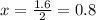 x = \frac{1.6}{2} = 0.8