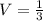 V = \frac{1}{3}