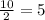 \frac{10}{2} = 5