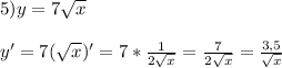 5)y=7\sqrt{x}\\\\y'=7(\sqrt{x})'=7*\frac{1}{2\sqrt{x} }=\frac{7}{2\sqrt{x} }=\frac{3,5}{\sqrt{x} }