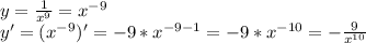 y=\frac{1}{x^9}=x^{-9}\\y'=(x^{-9})'=-9*x^{-9-1}=-9*x^{-10}=-\frac{9}{x^{10}}