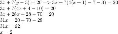 3x+7(y-3)=20=3x+7(4(x+1)-7-3)=20\\3x+7(4x+4-10)=20\\3x+28x+28-70=20\\31x=20+70-28\\31x=62\\x=2