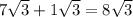 7 \sqrt{3} + 1 \sqrt{3} = 8 \sqrt{3}