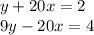 y + 20x = 2 \\ 9y - 20x = 4