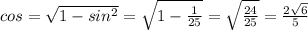 cos=\sqrt{1-sin^{2}}= \sqrt{1-\frac{1}{25}}=\sqrt{\frac{24}{25}}= \frac{2\sqrt{6}}{5}