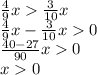 \frac{4}{9} x \frac{3}{10} x \\ \frac{4}{9} x - \frac{3}{10} x 0 \\ \frac{40 - 27}{90} x 0 \\ x 0